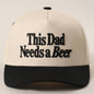 THIS DAD NEEDS A BEER Embroidered Dad Hat (Peppercorn)